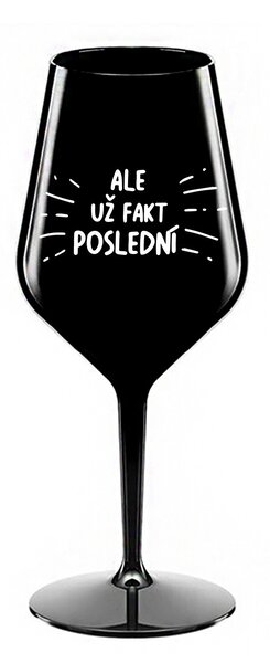 ALE UŽ FAKT POSLEDNÍ - černá nerozbitná sklenice na víno 470 ml