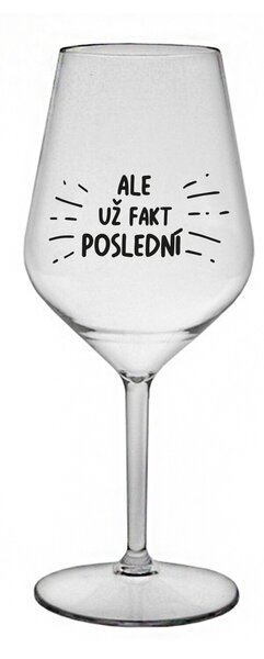 ALE UŽ FAKT POSLEDNÍ - čirá nerozbitná sklenice na víno 470 ml