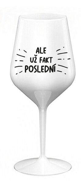 ALE UŽ FAKT POSLEDNÍ - bílá nerozbitná sklenice na víno 470 ml