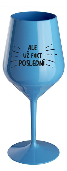 ALE UŽ FAKT POSLEDNÍ - modrá nerozbitná sklenice na víno 470 ml