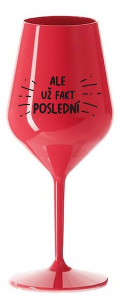 ALE UŽ FAKT POSLEDNÍ - červená nerozbitná sklenice na víno 470 ml