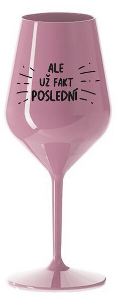 ALE UŽ FAKT POSLEDNÍ - světle růžová nerozbitná sklenice na víno 470 ml