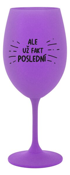ALE UŽ FAKT POSLEDNÍ - fialová sklenice na víno 350 ml