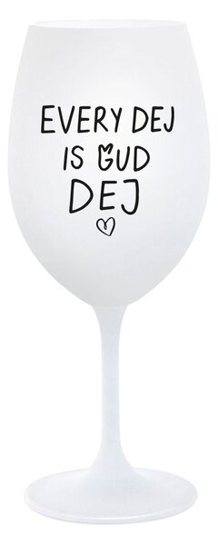 EVERY DEJ IS GUD DEJ - bílá sklenice na víno 350 ml