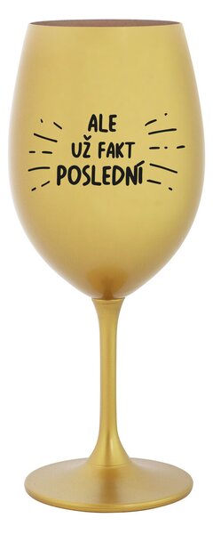 ALE UŽ FAKT POSLEDNÍ - zlatá sklenice na víno 350 ml