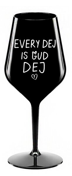 EVERY DEJ IS GUD DEJ - černá nerozbitná sklenice na víno 470 ml