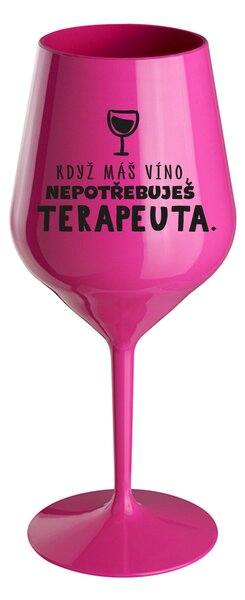 KDYŽ MÁŠ VÍNO, NEPOTŘEBUJEŠ TERAPEUTA - růžová nerozbitná sklenice na víno 470 ml