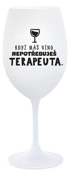 KDYŽ MÁŠ VÍNO, NEPOTŘEBUJEŠ TERAPEUTA - bílá sklenice na víno 350 ml