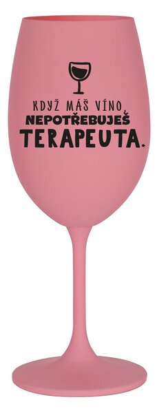 KDYŽ MÁŠ VÍNO, NEPOTŘEBUJEŠ TERAPEUTA - růžová sklenice na víno 350 ml