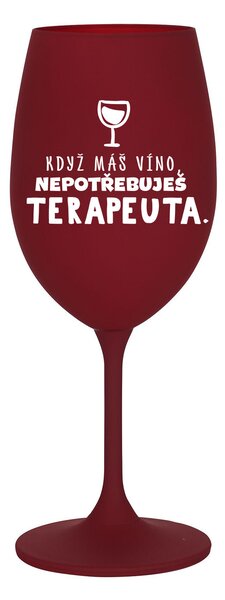 KDYŽ MÁŠ VÍNO, NEPOTŘEBUJEŠ TERAPEUTA - bordó sklenice na víno 350 ml