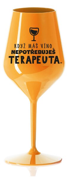 KDYŽ MÁŠ VÍNO, NEPOTŘEBUJEŠ TERAPEUTA - oranžová nerozbitná sklenice na víno 470 ml