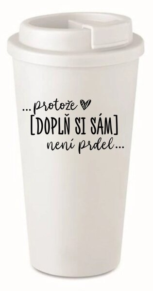 Personalizovaný cestovní termohrnek - ... protože [doplň si sám] není prdel 